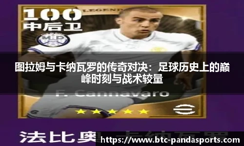 图拉姆与卡纳瓦罗的传奇对决：足球历史上的巅峰时刻与战术较量